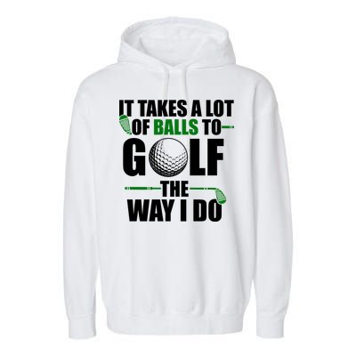 It Takes A Lot Of Balls To Golf The Way I Do Funny Golfer Garment-Dyed Fleece Hoodie