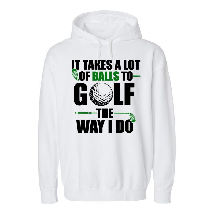 It Takes A Lot Of Balls To Golf The Way I Do Funny Golfer Garment-Dyed Fleece Hoodie
