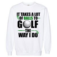 It Takes A Lot Of Balls To Golf The Way I Do Funny Golfer Garment-Dyed Sweatshirt