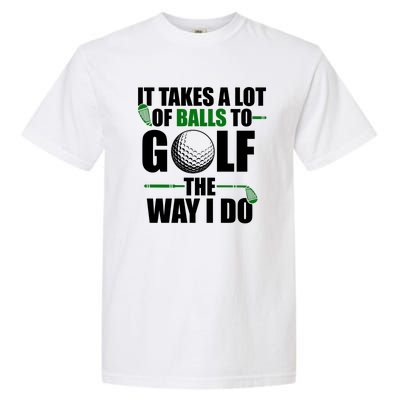 It Takes A Lot Of Balls To Golf The Way I Do Funny Golfer Garment-Dyed Heavyweight T-Shirt