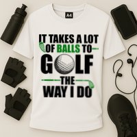 It Takes A Lot Of Balls To Golf The Way I Do Funny Golfer Performance Shirt