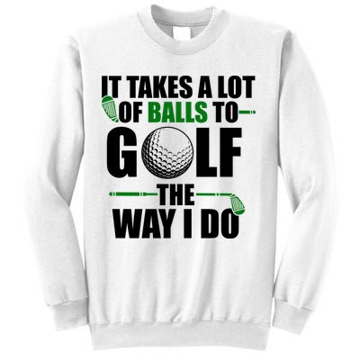 It Takes A Lot Of Balls To Golf The Way I Do Funny Golfer Sweatshirt