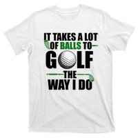 It Takes A Lot Of Balls To Golf The Way I Do Funny Golfer T-Shirt