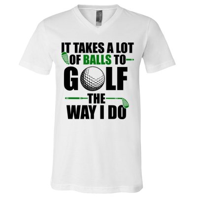 It Takes A Lot Of Balls To Golf The Way I Do Funny Golfer V-Neck T-Shirt