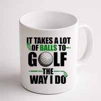 It Takes A Lot Of Balls To Golf The Way I Do Funny Golfer Mug