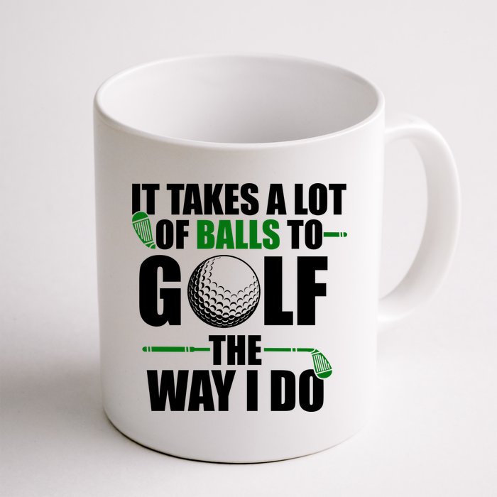It Takes A Lot Of Balls To Golf The Way I Do Funny Golfer Mug