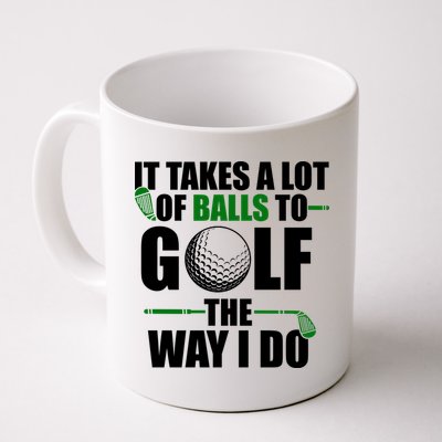 It Takes A Lot Of Balls To Golf The Way I Do Funny Golfer Mug