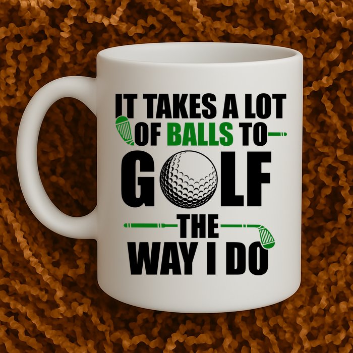 It Takes A Lot Of Balls To Golf The Way I Do Funny Golfer Mug