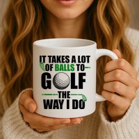 It Takes A Lot Of Balls To Golf The Way I Do Funny Golfer Mug