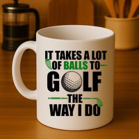 It Takes A Lot Of Balls To Golf The Way I Do Funny Golfer Mug