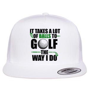 It Takes A Lot Of Balls To Golf The Way I Do Funny Golfer Flat Bill Trucker Hat