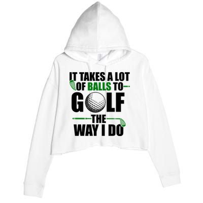 It Takes A Lot Of Balls To Golf The Way I Do Funny Golfer Crop Fleece Hoodie
