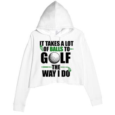 It Takes A Lot Of Balls To Golf The Way I Do Funny Golfer Crop Fleece Hoodie