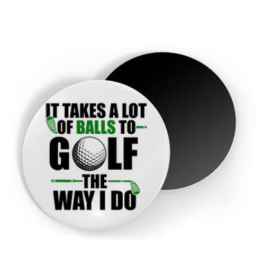 It Takes A Lot Of Balls To Golf The Way I Do Funny Golfer Magnet