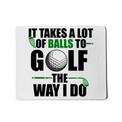 It Takes A Lot Of Balls To Golf The Way I Do Funny Golfer Mousepad