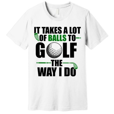 It Takes A Lot Of Balls To Golf The Way I Do Funny Golfer Premium T-Shirt