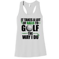 It Takes A Lot Of Balls To Golf The Way I Do Funny Golfer Women's Racerback Tank