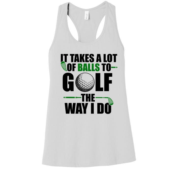 It Takes A Lot Of Balls To Golf The Way I Do Funny Golfer Women's Racerback Tank