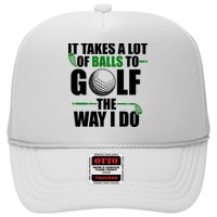 It Takes A Lot Of Balls To Golf The Way I Do Funny Golfer Trucker Hat