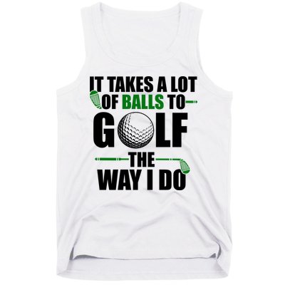 It Takes A Lot Of Balls To Golf The Way I Do Funny Golfer Tank Top