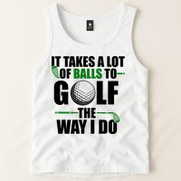 It Takes A Lot Of Balls To Golf The Way I Do Funny Golfer Tank Top
