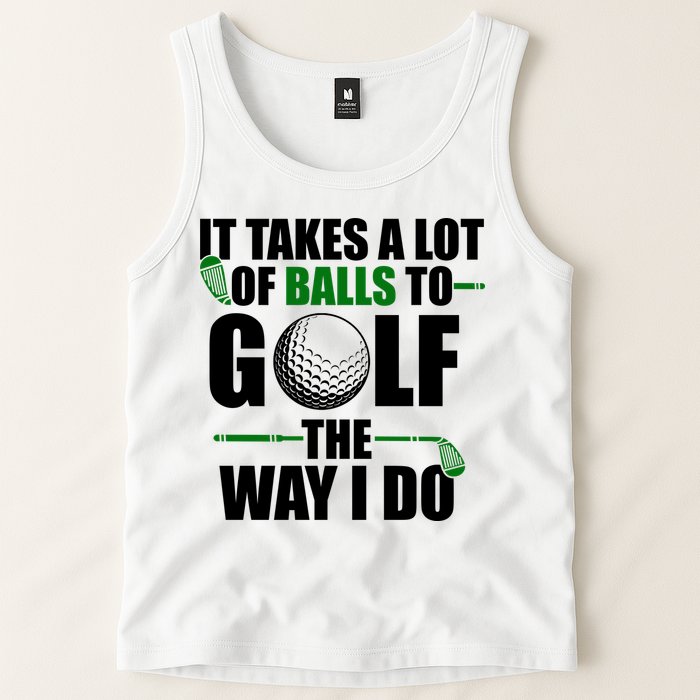 It Takes A Lot Of Balls To Golf The Way I Do Funny Golfer Tank Top