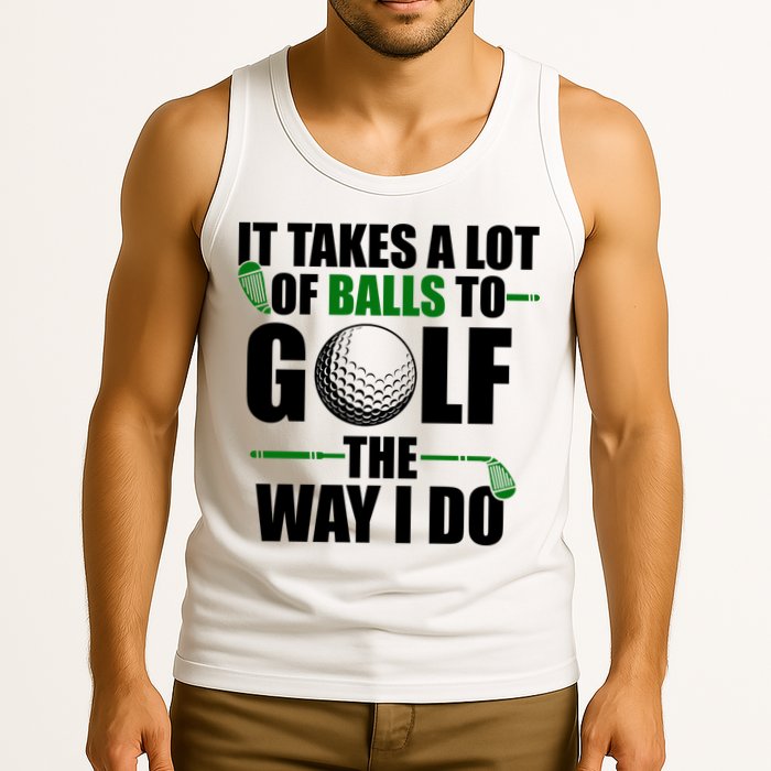 It Takes A Lot Of Balls To Golf The Way I Do Funny Golfer Tank Top