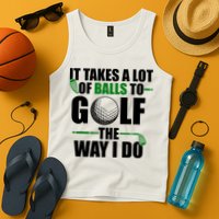 It Takes A Lot Of Balls To Golf The Way I Do Funny Golfer Tank Top
