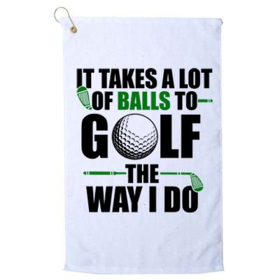 It Takes A Lot Of Balls To Golf The Way I Do Funny Golfer Platinum Collection Golf Towel