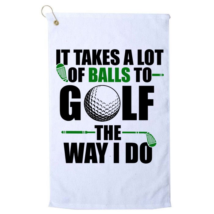 It Takes A Lot Of Balls To Golf The Way I Do Funny Golfer Golf Towel