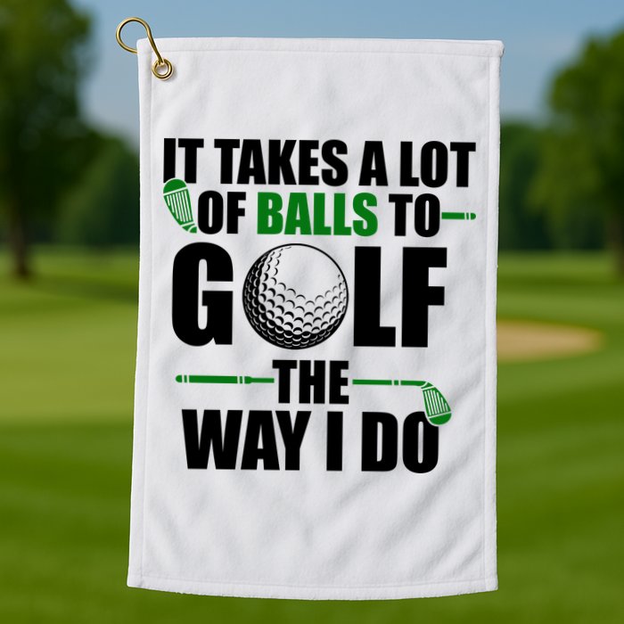 It Takes A Lot Of Balls To Golf The Way I Do Funny Golfer Golf Towel