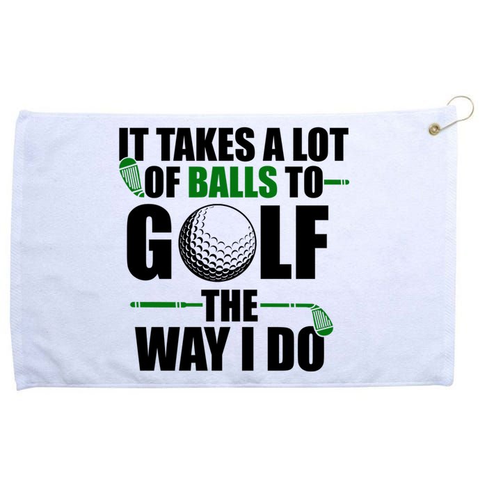 It Takes A Lot Of Balls To Golf The Way I Do Funny Golfer Grommeted Golf Towel