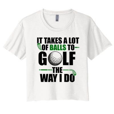 It Takes A Lot Of Balls To Golf The Way I Do Funny Golfer Women's Crop Top Tee