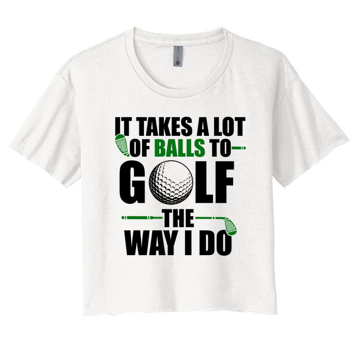 It Takes A Lot Of Balls To Golf The Way I Do Funny Golfer Women's Crop Top Tee