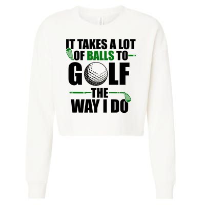 It Takes A Lot Of Balls To Golf The Way I Do Funny Golfer Cropped Pullover Crew