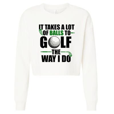 It Takes A Lot Of Balls To Golf The Way I Do Funny Golfer Cropped Pullover Crew