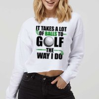 It Takes A Lot Of Balls To Golf The Way I Do Funny Golfer Cropped Pullover Crew
