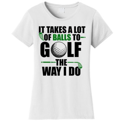 It Takes A Lot Of Balls To Golf The Way I Do Funny Golfer Women's T-Shirt