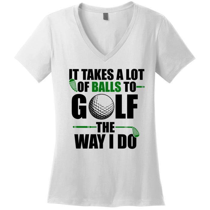 It Takes A Lot Of Balls To Golf The Way I Do Funny Golfer Women's V-Neck T-Shirt