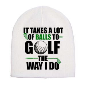 It Takes A Lot Of Balls To Golf The Way I Do Funny Golfer Short Acrylic Beanie