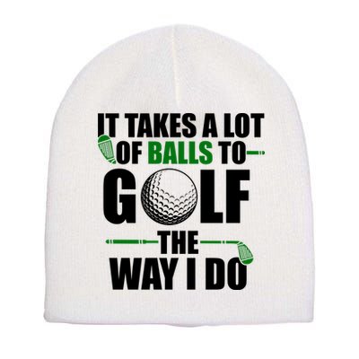 It Takes A Lot Of Balls To Golf The Way I Do Funny Golfer Short Acrylic Beanie