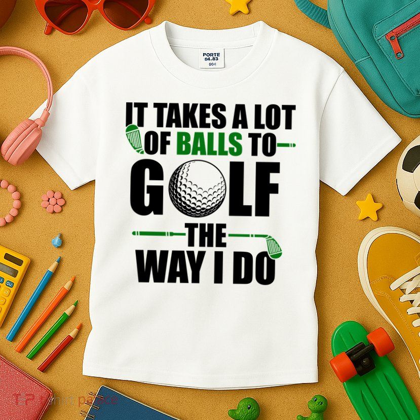It Takes A Lot Of Balls To Golf The Way I Do Funny Golfer Kids T-Shirt