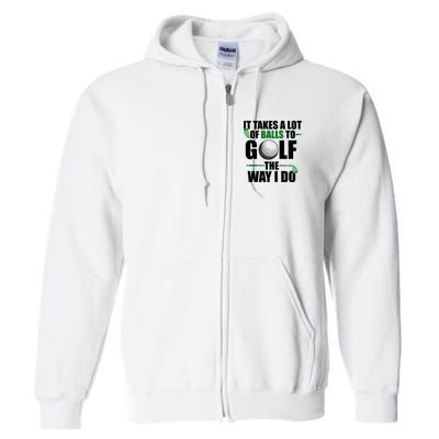 It Takes A Lot Of Balls To Golf The Way I Do Funny Golfer Full Zip Hoodie