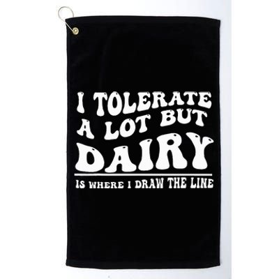 I Tolerate A Lot But Dairy Is Where I Draw The Line Platinum Collection Golf Towel