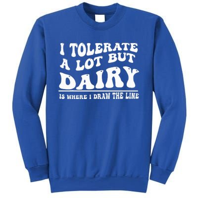 I Tolerate A Lot But Dairy Is Where I Draw The Line Sweatshirt