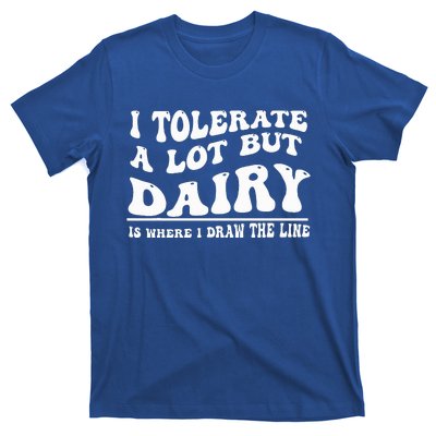 I Tolerate A Lot But Dairy Is Where I Draw The Line T-Shirt