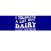 I Tolerate A Lot But Dairy Is Where I Draw The Line Bumper Sticker