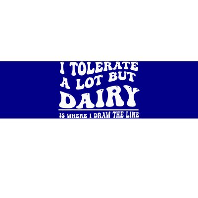 I Tolerate A Lot But Dairy Is Where I Draw The Line Bumper Sticker