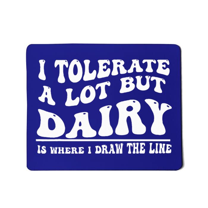 I Tolerate A Lot But Dairy Is Where I Draw The Line Mousepad