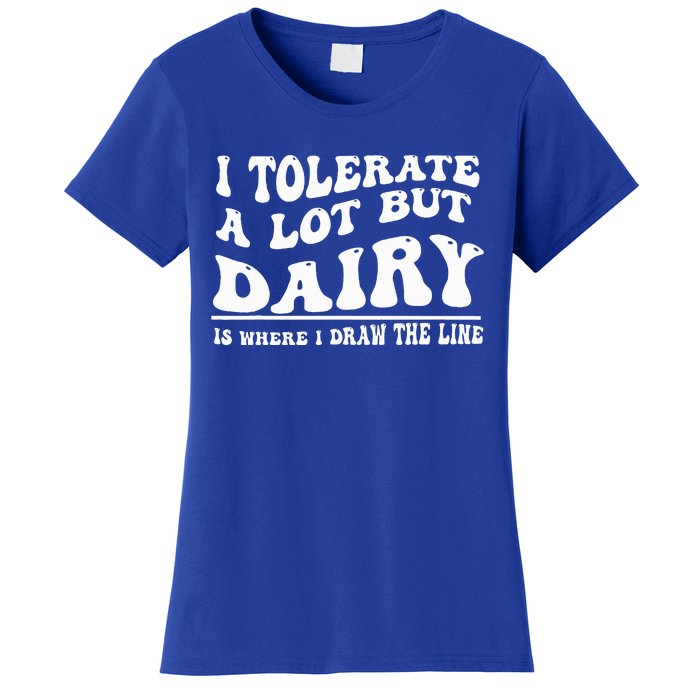 I Tolerate A Lot But Dairy Is Where I Draw The Line Women's T-Shirt